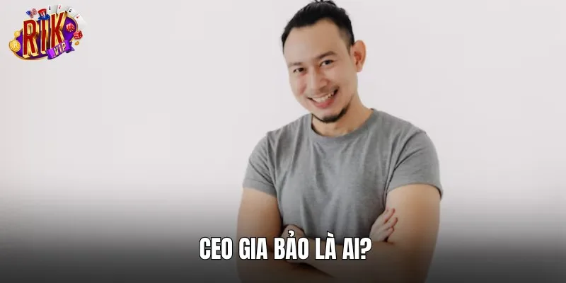 CEO Gia Bảo là người sáng lập tài năng của RIKVIP